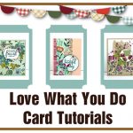 Love What You Do Card Tutorials