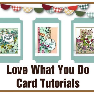 Love What You Do Card Tutorials